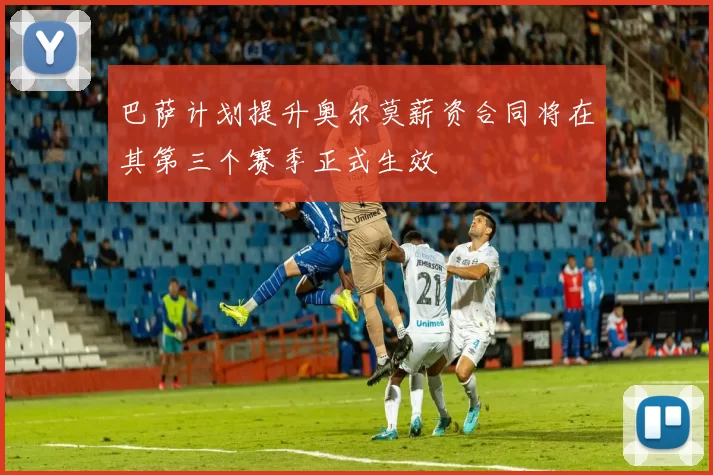 巴萨计划提升奥尔莫薪资合同将在其第三个赛季正式生效