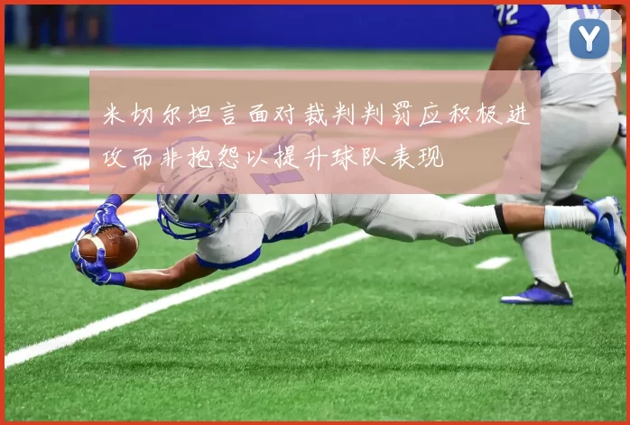 米切尔坦言面对裁判判罚应积极进攻而非抱怨以提升球队表现