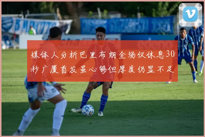 媒体人分析巴里布朗全场仅休息30秒广厦首发虽心够但厚度仍显不足