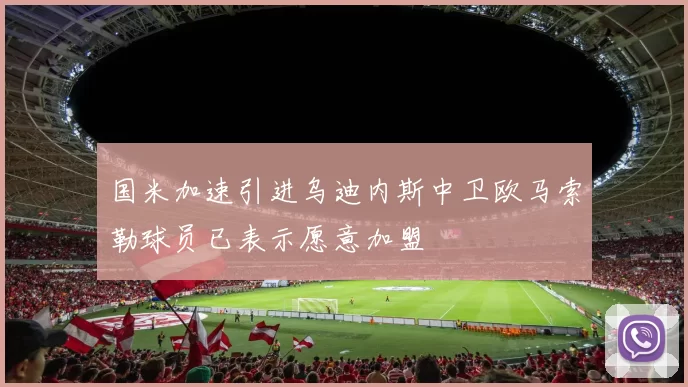 国米加速引进乌迪内斯中卫欧马索勒球员已表示愿意加盟